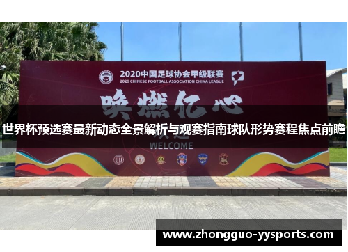 世界杯预选赛最新动态全景解析与观赛指南球队形势赛程焦点前瞻 世界杯预选赛最新动态全景解析与观赛指南球队形势赛程焦点前瞻