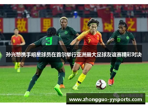 孙兴慜携手明星球员在首尔举行亚洲最大足球友谊赛精彩对决 孙兴慜携手明星球员在首尔举行亚洲最大足球友谊赛精彩对决