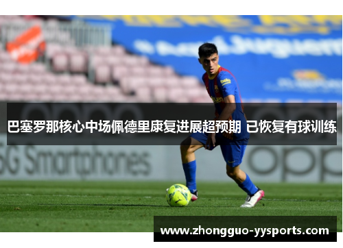 巴塞罗那核心中场佩德里康复进展超预期 已恢复有球训练 巴塞罗那核心中场佩德里康复进展超预期 已恢复有球训练