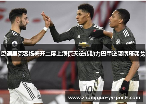 恩德里克客场梅开二度上演惊天逆转助力巴甲逆袭博塔弗戈