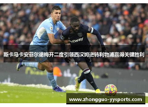 斯卡马卡安菲尔德梅开二度引领西汉姆逆转利物浦赢得关键胜利