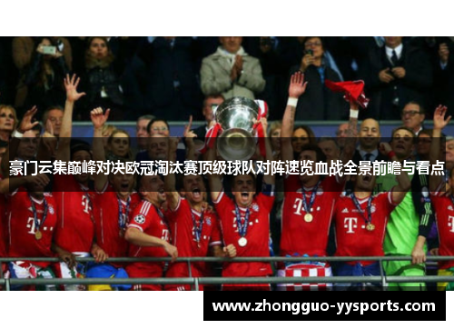 豪门云集巅峰对决欧冠淘汰赛顶级球队对阵速览血战全景前瞻与看点 豪门云集巅峰对决欧冠淘汰赛顶级球队对阵速览血战全景前瞻与看点